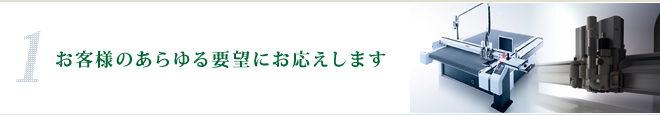 お客様のあらゆる要望にお応えします